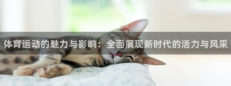 欧亿体育官方正版app娱乐首页官网下载：体育运动的魅