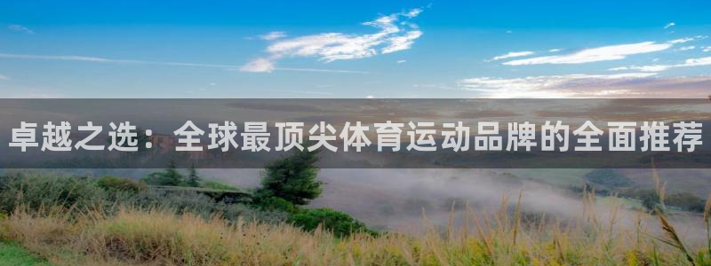 欧亿体育官方正版app集团官网网址：卓越之选：全球最