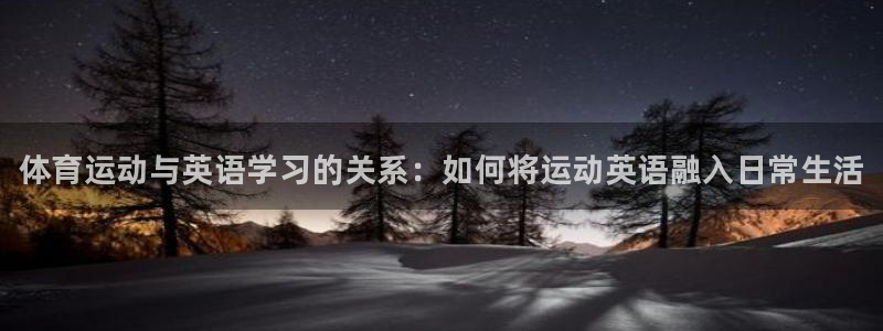 欧亿体育官方正版app娱乐是那个系列的台子：体育运动与英语学