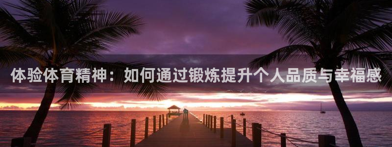 oety欧亿体育官网下载注册：体验体育精神：如何通过