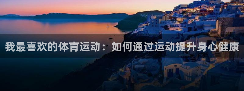 OE欧亿平台登录入口：我最喜欢的体育